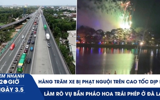 Xem nhanh 20h ngày 3.5: Hàng trăm xe bị phạt nguội trên cao tốc dịp lễ | Làm rõ vụ bắn pháo hoa trái phép ở Đà Lạt