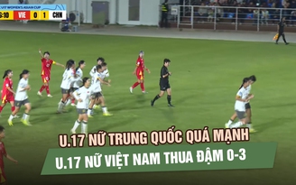 Chủ nhà U.17 nữ Trung Quốc quá mạnh, U.17 nữ Việt Nam thua đậm 0-3