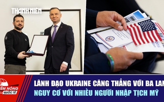 Tiêu điểm quốc tế ngày 22.6: Lãnh đạo Ukraine căng thẳng với Ba Lan | Nguy cơ với nhiều người nhập tịch Mỹ