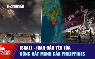Tiêu điểm quốc tế ngày 9.6: Israel - Iran đấu tên lửa | Động đất mạnh gần Philippines