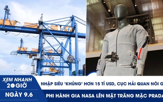Xem nhanh 20h ngày 9.6: Nhập siêu 'khủng' hơn 15 tỉ USD, Cục Hải quan nói gì | Phi hành gia NASA lên mặt trăng mặc Prada