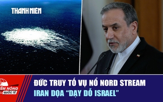 Tiêu điểm quốc tế ngày 3.7: Đức truy tố vụ nổ Nord Stream | Iran dọa 'dạy dỗ Israel'