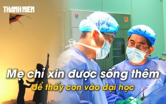 Ngậm ngùi đọc bệnh án ung thư: 'Xin giúp tôi sống thêm vài năm để nhìn thấy con vào đại học'