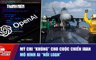 Tiêu điểm quốc tế ngày 23.7: Mỹ chi 'khủng' cho cuộc chiến Iran | Mô hình AI 'nổi loạn'