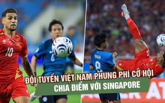 Đội tuyển Việt Nam phung phí cơ hội, chia điểm tiếc nuối trước Singapore