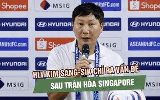HLV Kim Sang-sik chỉ ra vấn đề của đội tuyển Việt Nam sau trận hòa Singapore