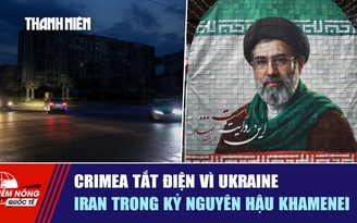 Tiêu điểm quốc tế ngày 7.7: Crimea tắt điện vì Ukraine | Iran thời hậu Khamenei