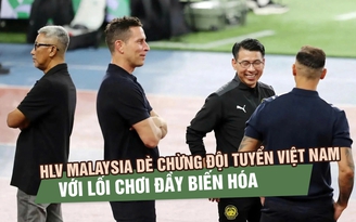 HLV Malaysia dè chừng đội tuyển Việt Nam với lối chơi đầy biến hóa