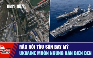 Tiêu điểm quốc tế ngày 15.8: Rắc rối tàu sân bay Mỹ | Ukraine muốn ngừng bắn biển Đen