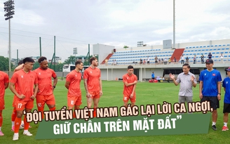Trưởng đoàn Trần Anh Tú: ‘Đội tuyển Việt Nam gác lại lời ca ngợi, tập trung cho chung kết lượt về’