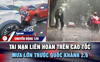 Chuyển động 12h: Tai nạn liên hoàn 7 ô tô trên cao tốc | Cảnh báo mưa lớn trước Quốc khánh 2.9