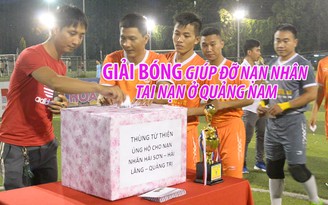 “Vua” bóng đá phủi thi đấu, giúp đỡ nạn nhân tai nạn ở Quảng Nam