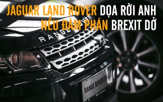 Jaguar Land Rover 'dọa' rời Anh sau Brexit