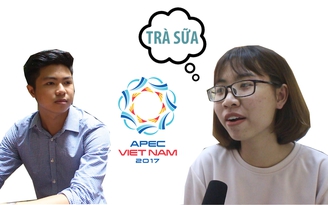 APEC 2017: Bạn trẻ muốn mời lãnh đạo các nền kinh tế uống... trà sữa