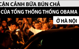 Video cận cảnh bữa bún chả của Tổng thống Obama ở Hà Nội