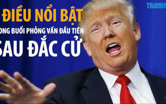 Tổng thống đắc cử Trump và cuộc phỏng vấn đầu tiên: 5 điểm nổi bật