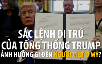 Sắc lệnh di trú của Tổng thống Trump ảnh hưởng gì đến người Việt ở Mỹ?