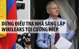 Dừng điều tra nhà sáng lập Wikileaks tội cưỡng hiếp