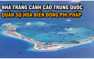 Nhà Trắng cảnh cáo Trung Quốc quân sự hóa biển Đông phi pháp
