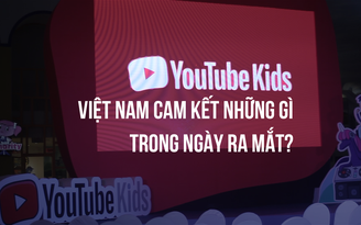 YouTube Kids chính thức ra mắt tại Việt Nam, tập trung nội dung giáo dục trẻ em
