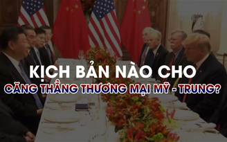 Kết cục nào cho xung đột thương mại Mỹ - Trung?