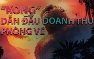 Doanh thu cuối tuần: King Kong trở lại, lợi hại hơn xưa