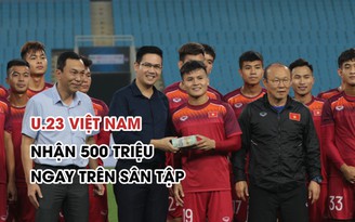 Chưa thi đấu, U.23 Việt Nam đã được tặng 500 triệu đồng tiền mặt