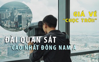 Có gì tại đài quan sát cao nhất Đông Nam Á giá “chọc trời“?