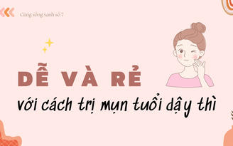 Cùng sống xanh số 7: Đơn giản và rẻ tiền với cách trị mụn tuổi dậy thì