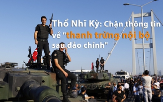 Thổ Nhĩ Kỳ: Chặn thông tin về “thanh trừng nội bộ sau đảo chính“ Thổ Nhĩ Kỳ: Chặn thông tin về “thanh trừng nội bộ sau đảo chính“