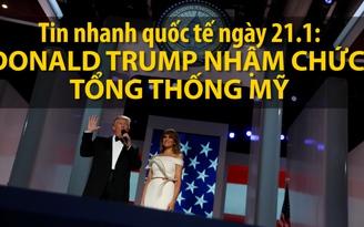 Bản tin Tin nhanh Quốc Tế 21.1: Ông Trump trở thành tổng thống, bắt đầu ban hành chính sách