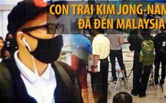 Con trai ông Kim Jong-nam đã đến Malaysia?