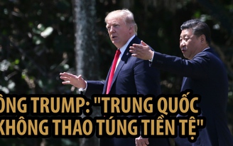Ông Trump nuốt lời nói Trung Quốc không thao túng tiền tệ