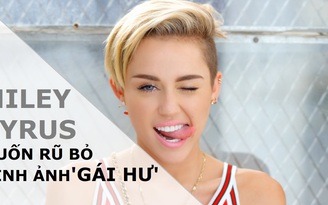 Miley Cyrus không muốn làm 'gái hư' nữa!