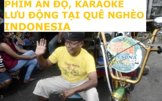 ​Phim Ấn Độ, karaoke lưu động - quê nghèo Indonesia khác gì Việt Nam?