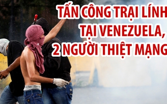 Hai người thiệt mạng trong cuộc tấn công trại lính Venezuela