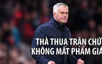 Mourinho đầy cao ngạo: "Thà thua trận chứ không để mất phẩm giá"