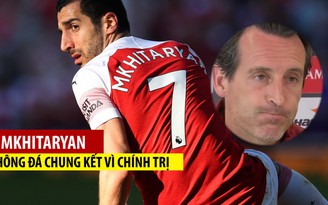 Mkhitaryan bỏ đá chung kết Europa League vì chính trị, HLV Arsenal nói gì?