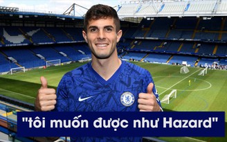 Pulisic không ngán giá chuyển nhượng cao, muốn được như Hazard