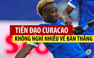 "Siêu tiền đạo" Curacao không nghĩ nhiều về việc ghi bàn