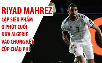 Mahrez lập siêu phẩm giúp Algerie vào chung kết cúp châu Phi