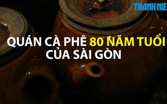 Quán cà phê 80 năm tuổi của Sài Gòn