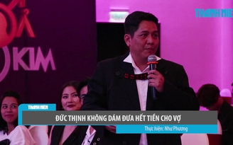 Đức Thịnh không dám đưa hết tiền cho vợ vì sợ bị 'đá' ra đường