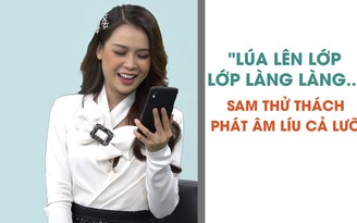 Chết cười khi Sam thử thách phát âm những câu tiếng Việt líu lưỡi