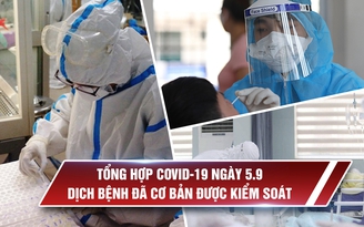 Tổng hợp Covid-19 ngày 5.9: Tâm dịch Đà Nẵng "hạ nhiệt" sau những ngày căng thẳng