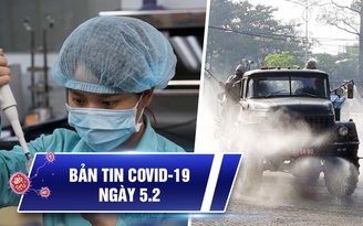 Bản tin Covid-19 hôm nay 5.2: Thêm 2 tỉnh có ca bệnh lây nhiễm cộng đồng