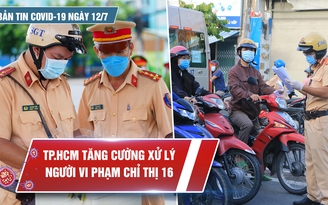 Bản tin Covid-19 ngày 12.7: Lần đầu tiên công bố hơn 2.000 ca bệnh một ngày