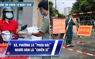 Bản tin tình hình Covid-19 hôm nay 22.8: TP.HCM chuẩn bị bước vào những ngày chống dịch quyết định