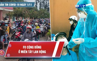 Bản tin Covid-19 ngày 1.11: F0 cộng đồng ở miền Tây lan rộng