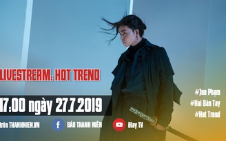 Đón xem Hot Trend, trò chuyện cùng “Thỏ Trắng” Jun Phạm